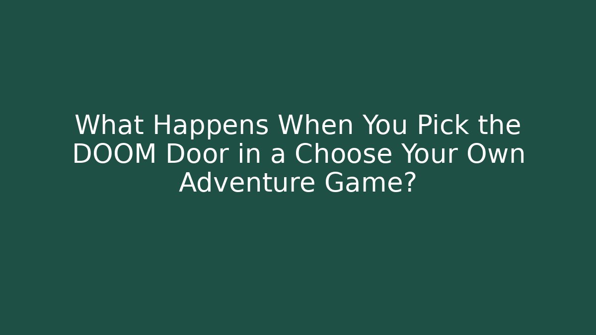What Happens When You Pick the DOOM Door in a Choose Your Own Adventure Game?