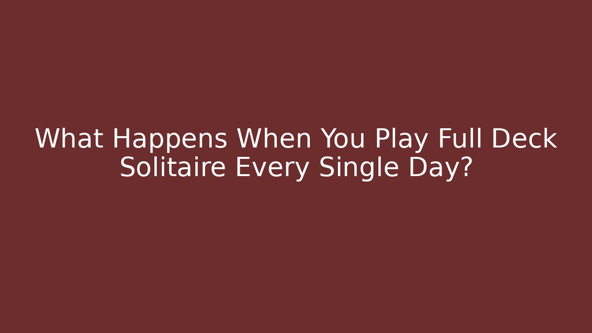 What Happens When You Play Full Deck Solitaire Every Single Day?