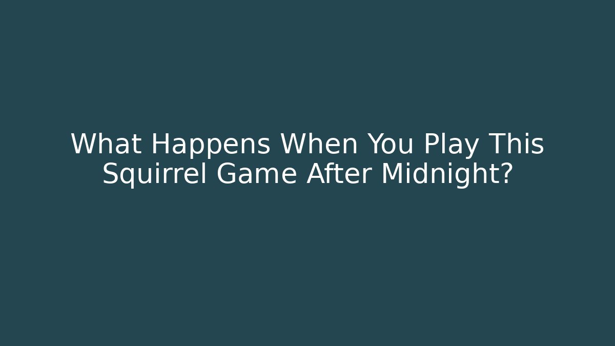 What Happens When You Play This Squirrel Game After Midnight?