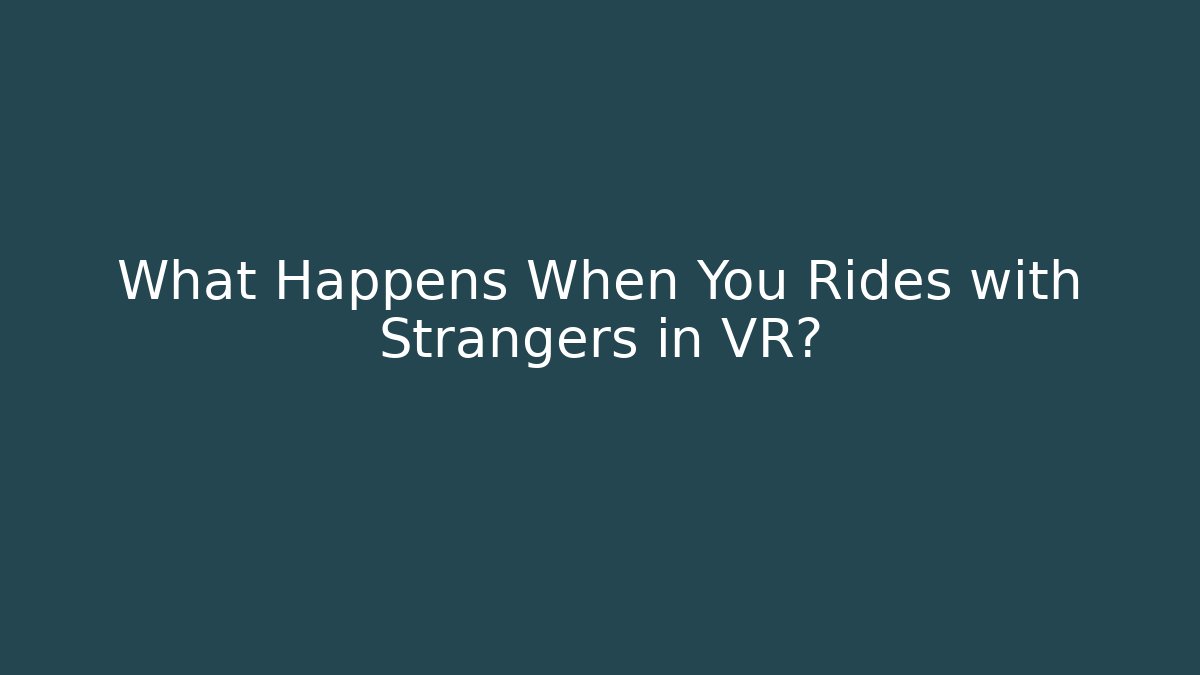 What Happens When You Rides with Strangers in VR?