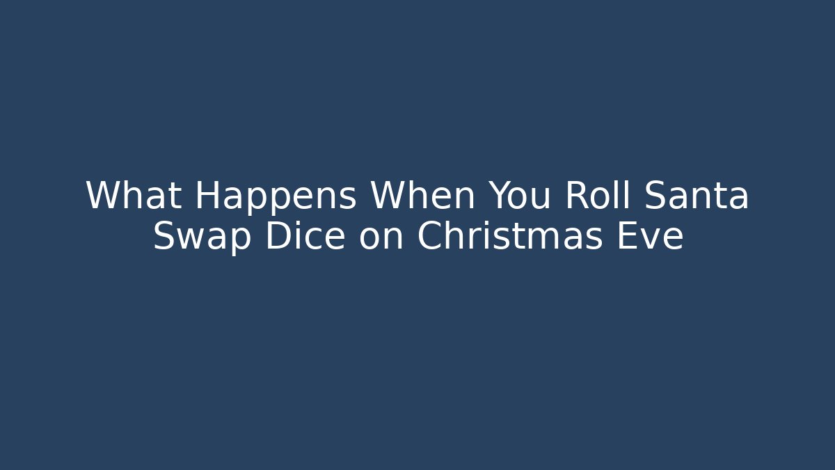 What Happens When You Roll Santa Swap Dice on Christmas Eve