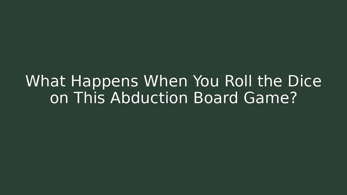 What Happens When You Roll the Dice on This Abduction Board Game?