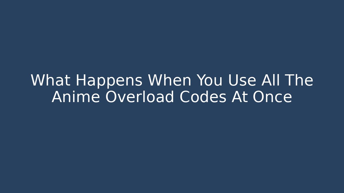 What Happens When You Use All The Anime Overload Codes At Once
