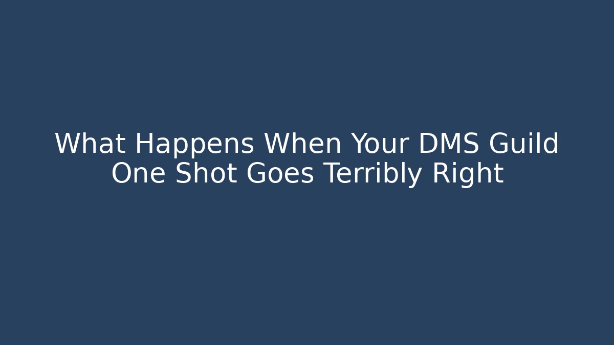 What Happens When Your DMS Guild One Shot Goes Terribly Right