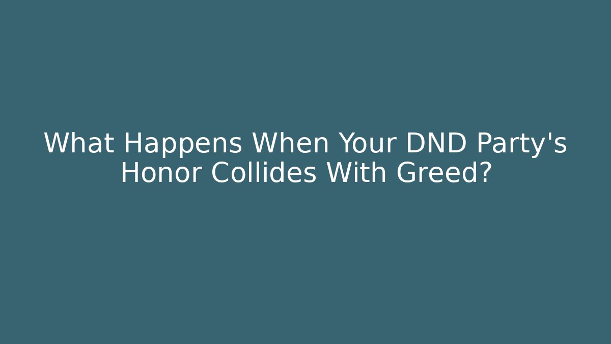 What Happens When Your DND Party's Honor Collides With Greed?