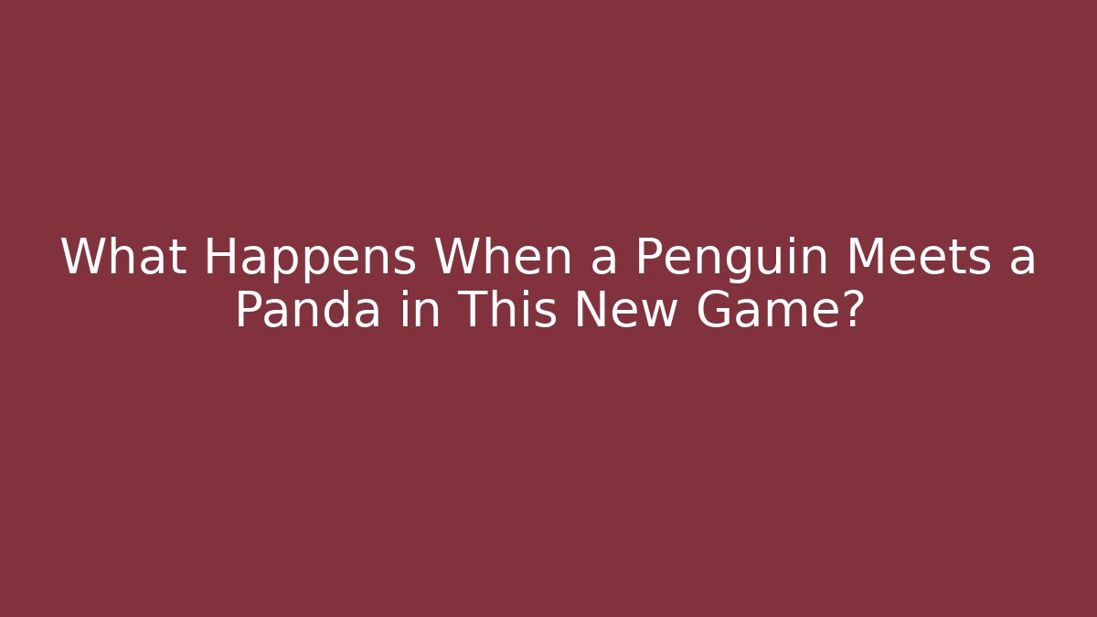 What Happens When a Penguin Meets a Panda in This New Game?