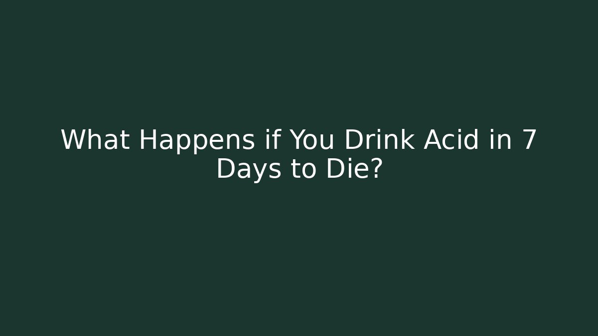 What Happens if You Drink Acid in 7 Days to Die?
