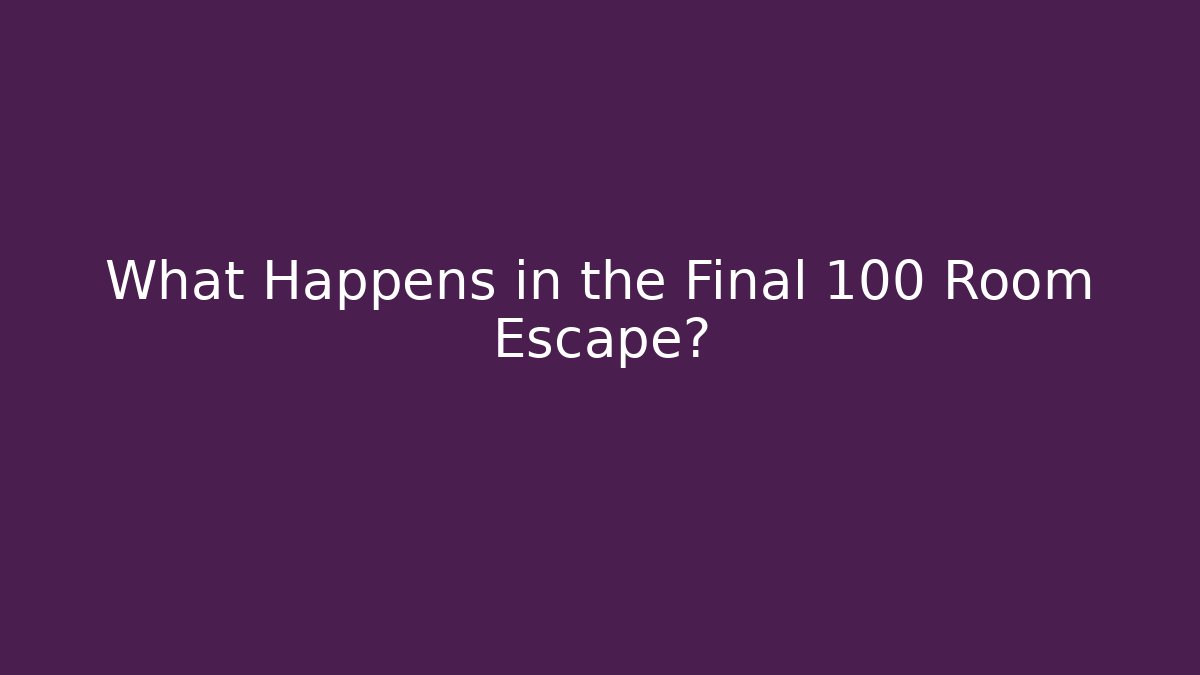What Happens in the Final 100 Room Escape?