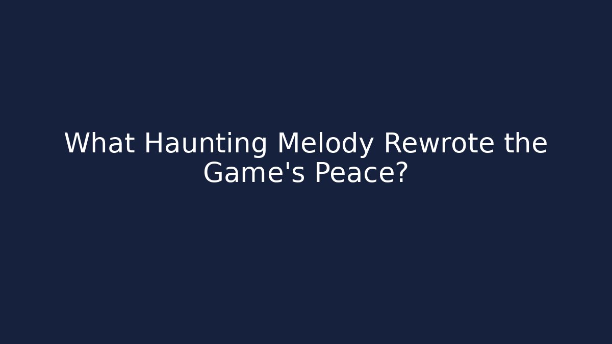 What Haunting Melody Rewrote the Game’s Peace?