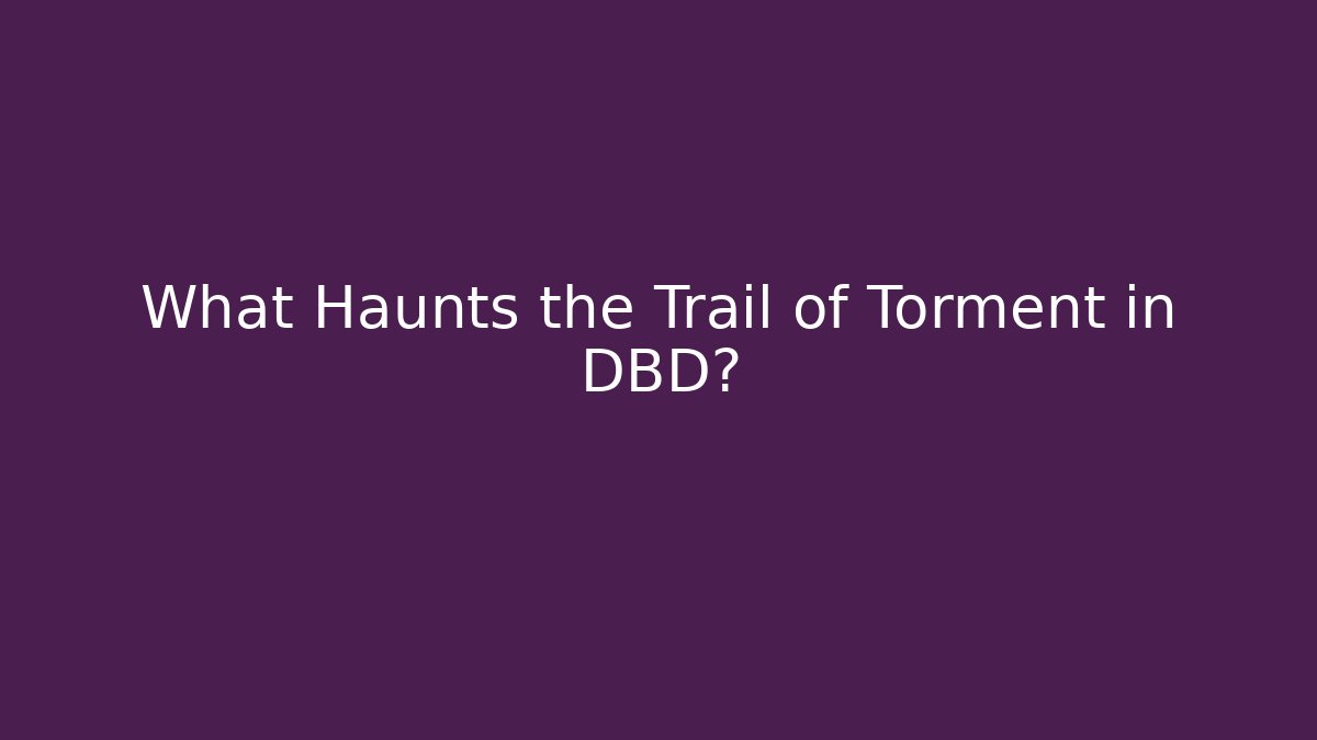 What Haunts the Trail of Torment in DBD?