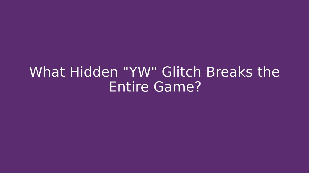 What Hidden "YW" Glitch Breaks the Entire Game?
