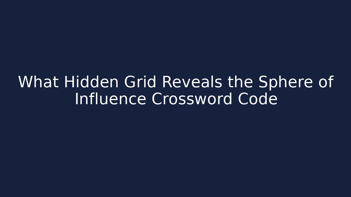 What Hidden Grid Reveals the Sphere of Influence Crossword Code