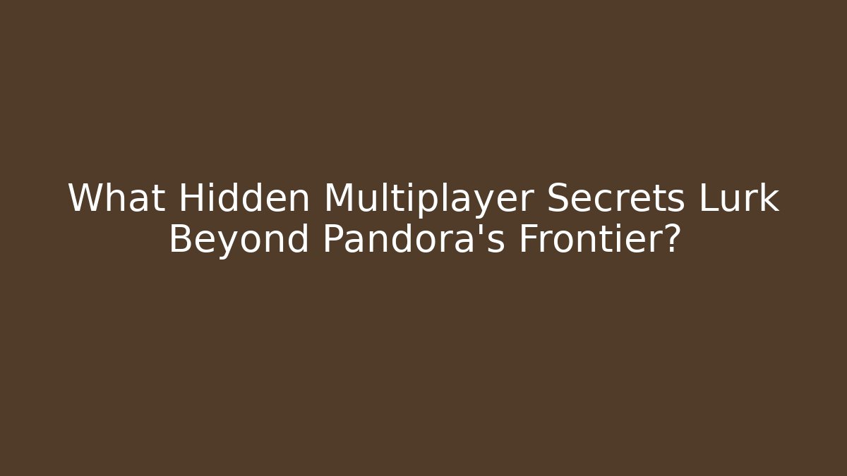 What Hidden Multiplayer Secrets Lurk Beyond Pandora's Frontier?