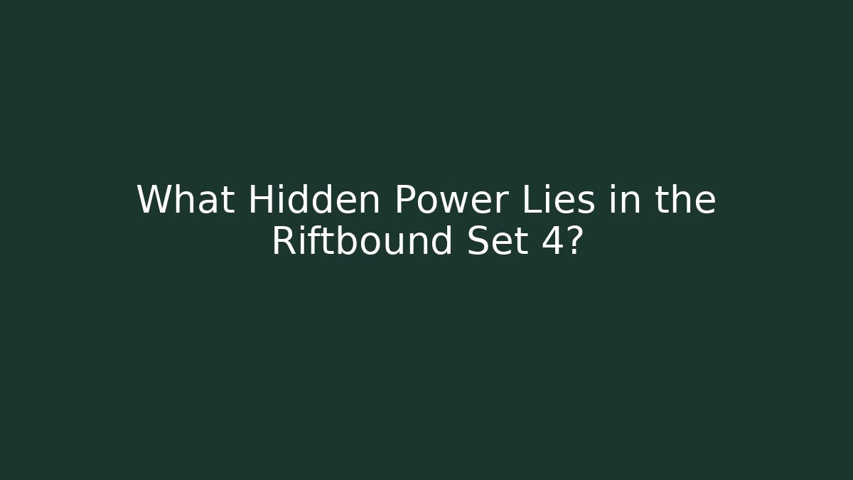 What Hidden Power Lies in the Riftbound Set 4?