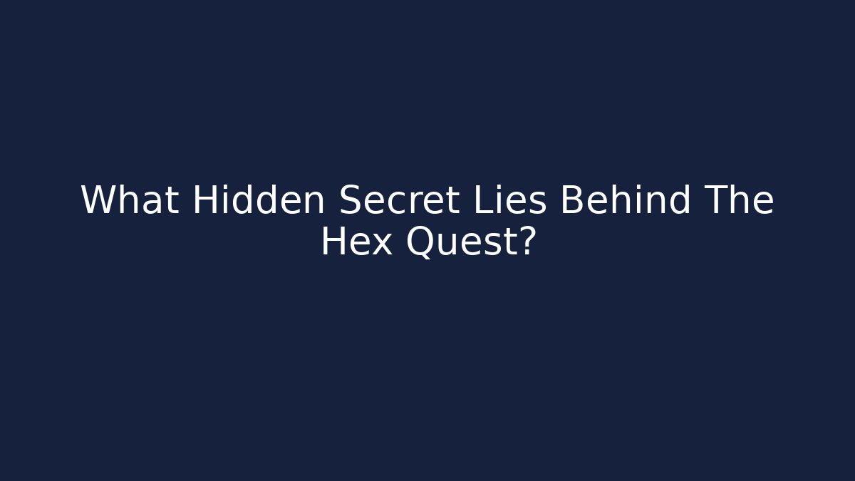 What Hidden Secret Lies Behind The Hex Quest?