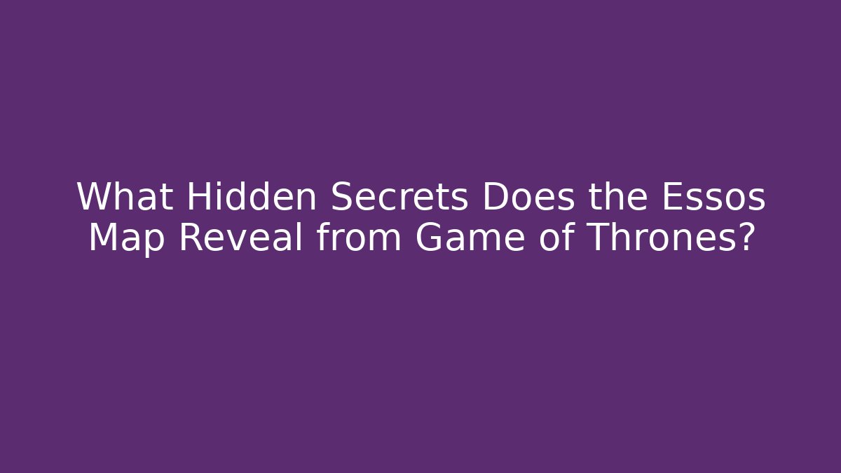 What Hidden Secrets Does the Essos Map Reveal from Game of Thrones?