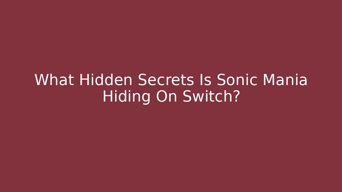 What Hidden Secrets Is Sonic Mania Hiding On Switch?
