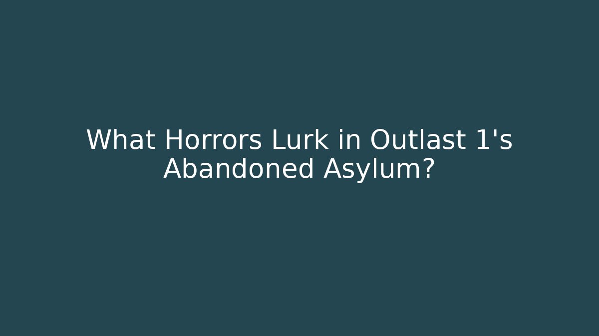 What Horrors Lurk in Outlast 1's Abandoned Asylum?