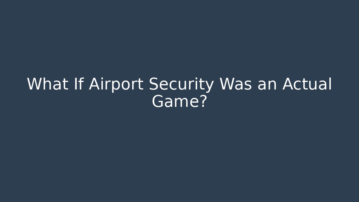 What If Airport Security Was an Actual Game?