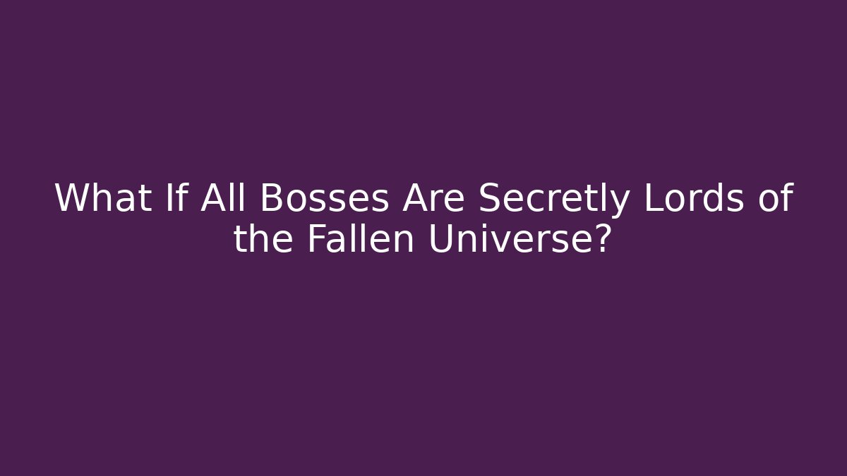 What If All Bosses Are Secretly Lords of the Fallen Universe?
