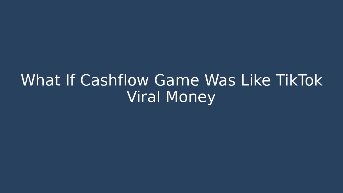 What If Cashflow Game Was Like TikTok Viral Money - Sports History Weekly