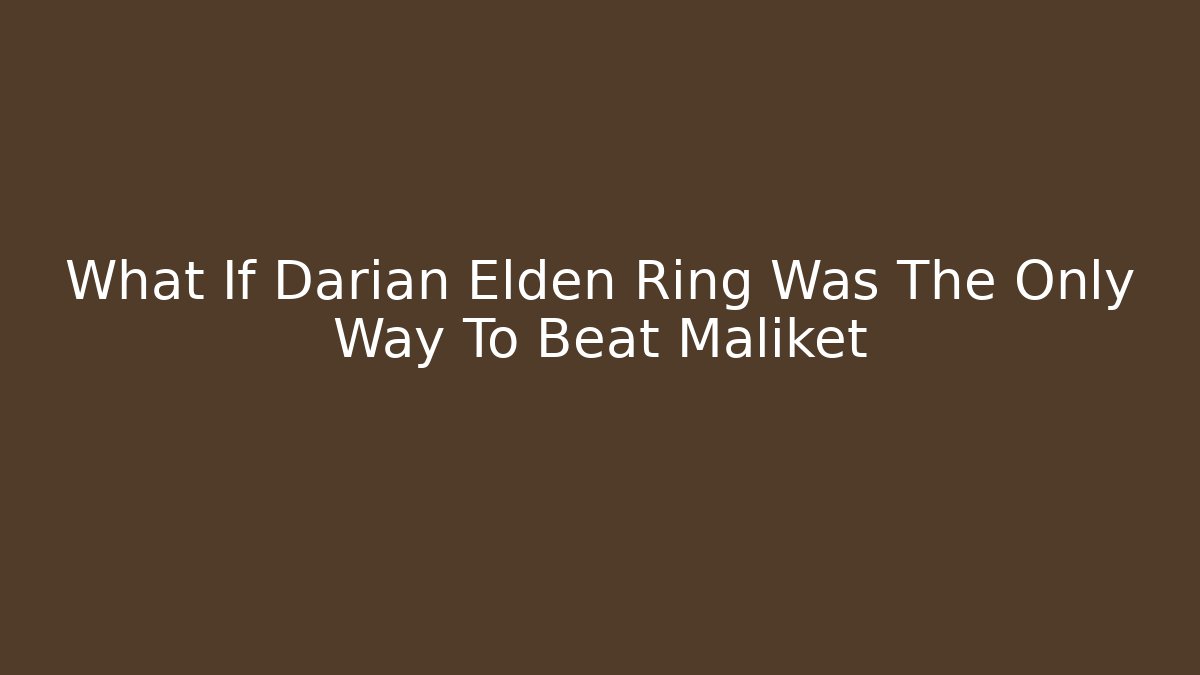 What If Darian Elden Ring Was The Only Way To Beat Maliket