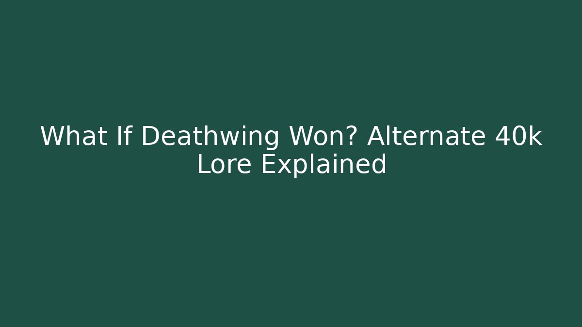 What If Deathwing Won? Alternate 40k Lore Explained