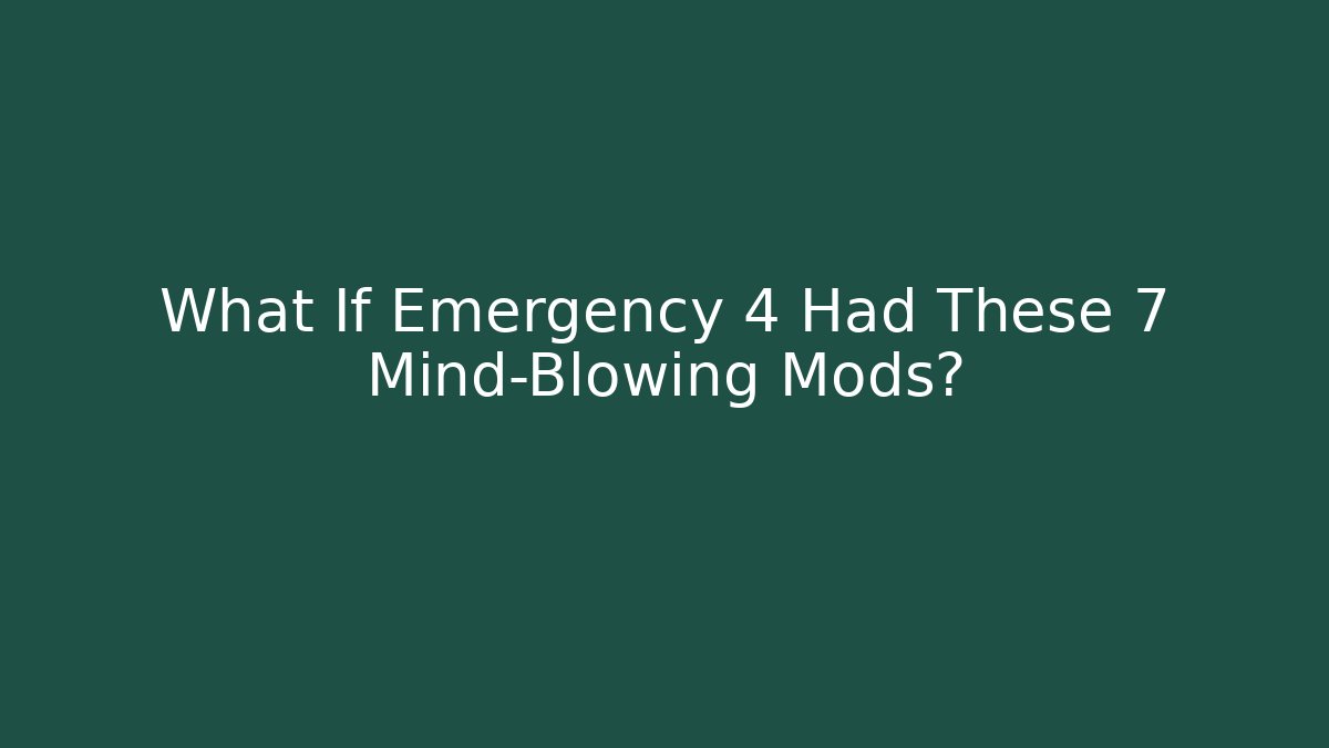 What If Emergency 4 Had These 7 Mind-Blowing Mods? - Sports History Weekly