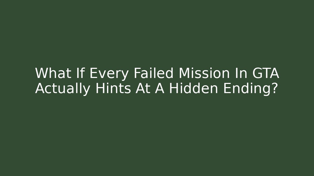 What If Every Failed Mission In GTA Actually Hints At A Hidden Ending?
