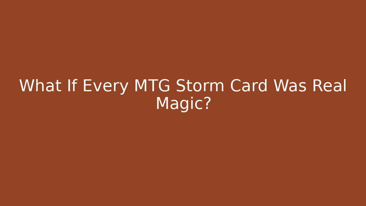 What If Every MTG Storm Card Was Real Magic?