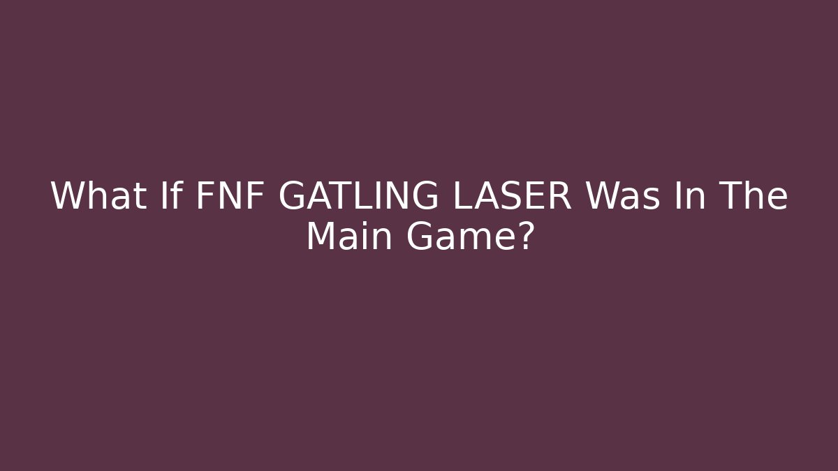 What If FNF GATLING LASER Was In The Main Game?