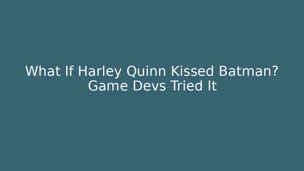 What If Harley Quinn Kissed Batman? Game Devs Tried It