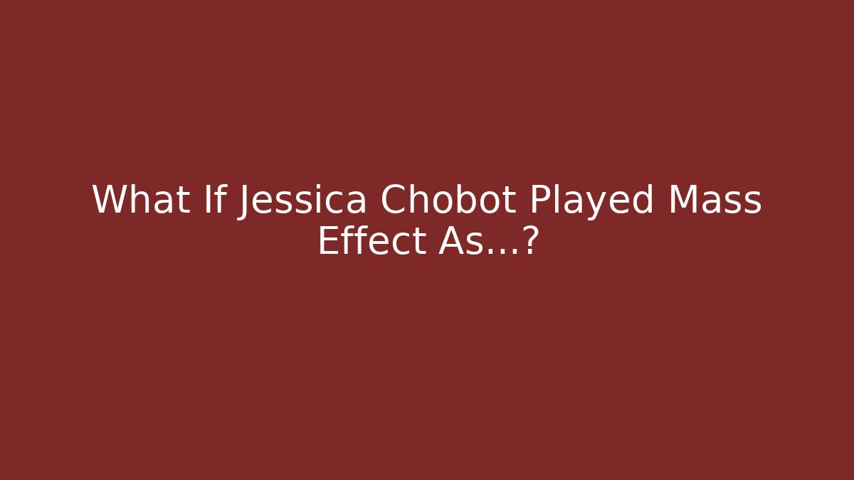 What If Jessica Chobot Played Mass Effect As…?