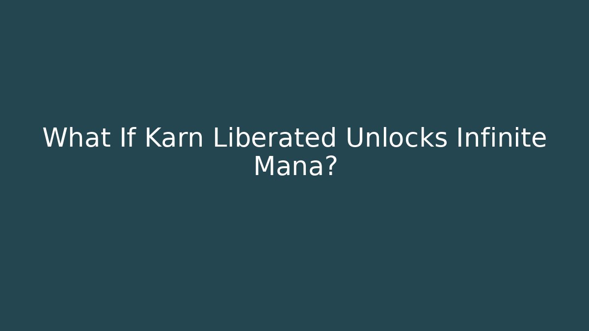 What If Karn Liberated Unlocks Infinite Mana?