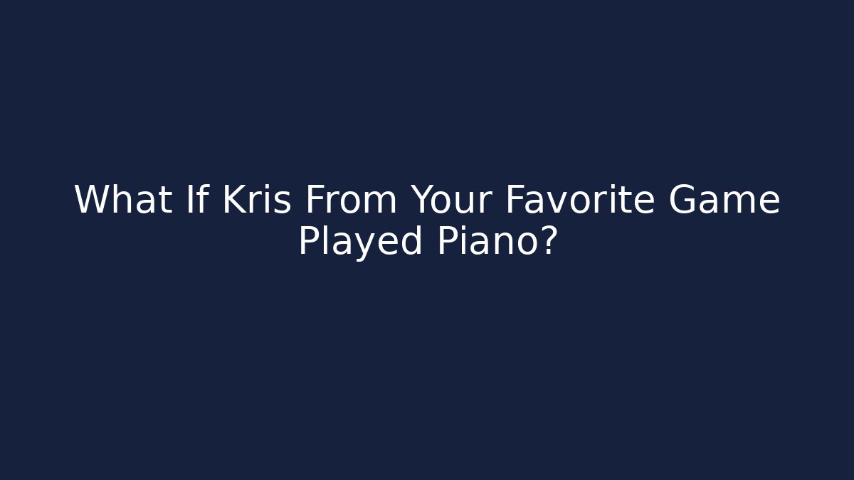 What If Kris From Your Favorite Game Played Piano?