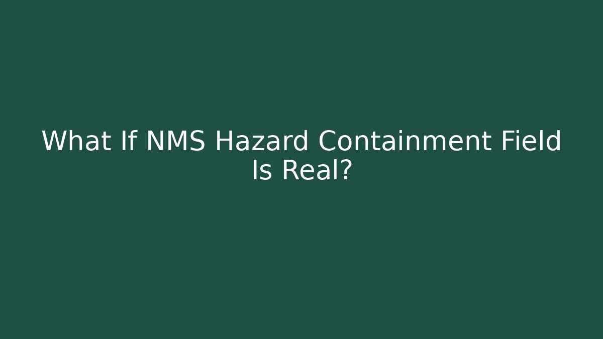 What If NMS Hazard Containment Field Is Real?