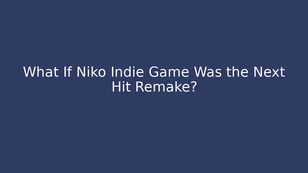 What If Niko Indie Game Was the Next Hit Remake?