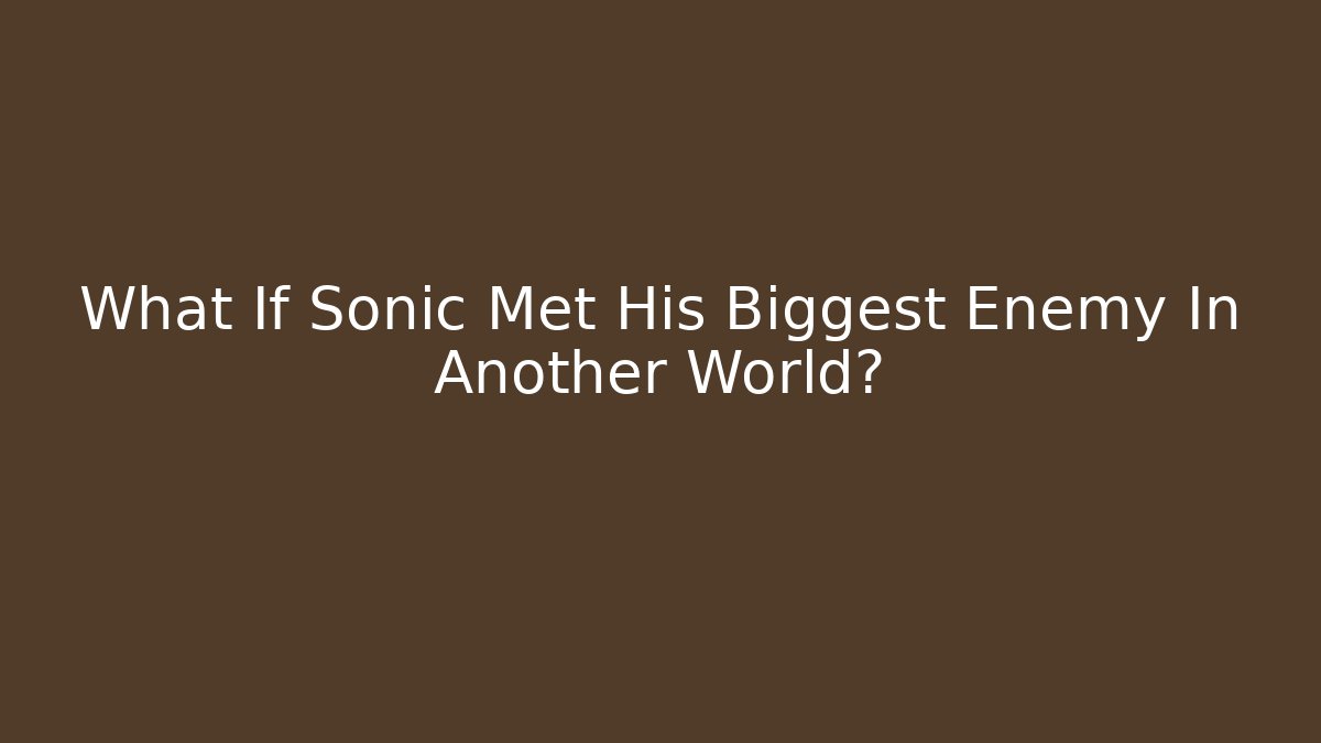 What If Sonic Met His Biggest Enemy In Another World?