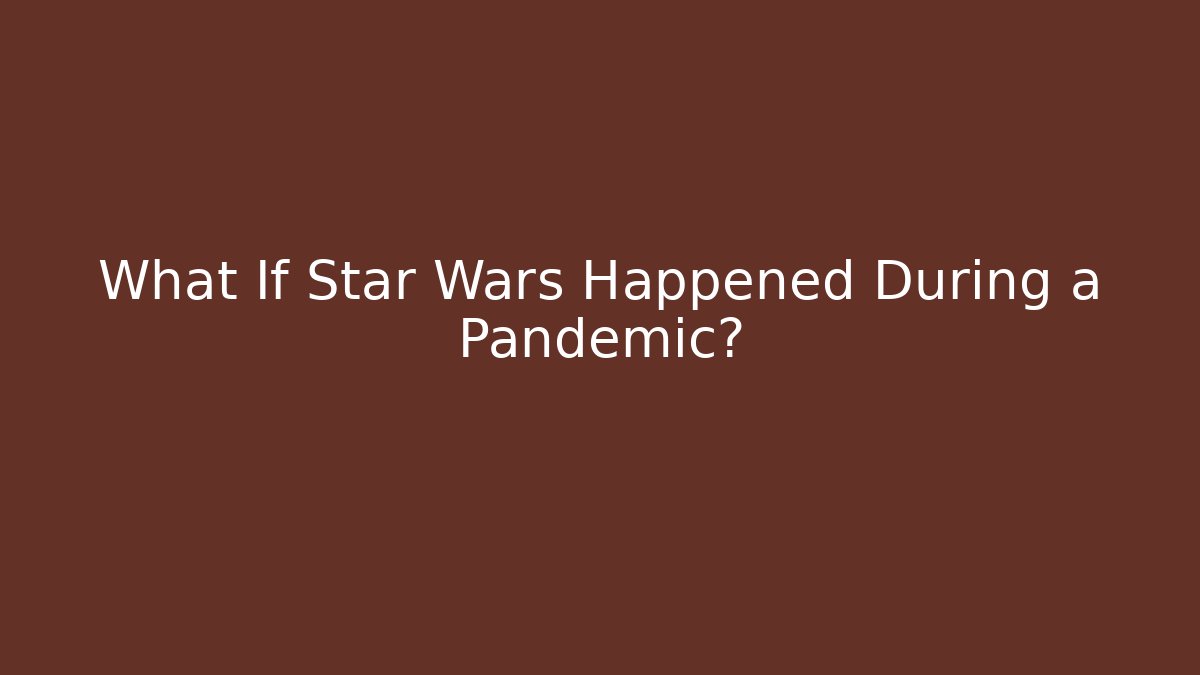 What If Star Wars Happened During a Pandemic?