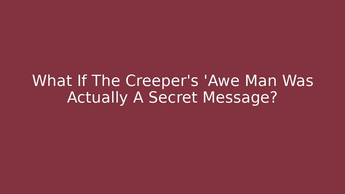 What If The Creeper's 'Awe Man Was Actually A Secret Message?