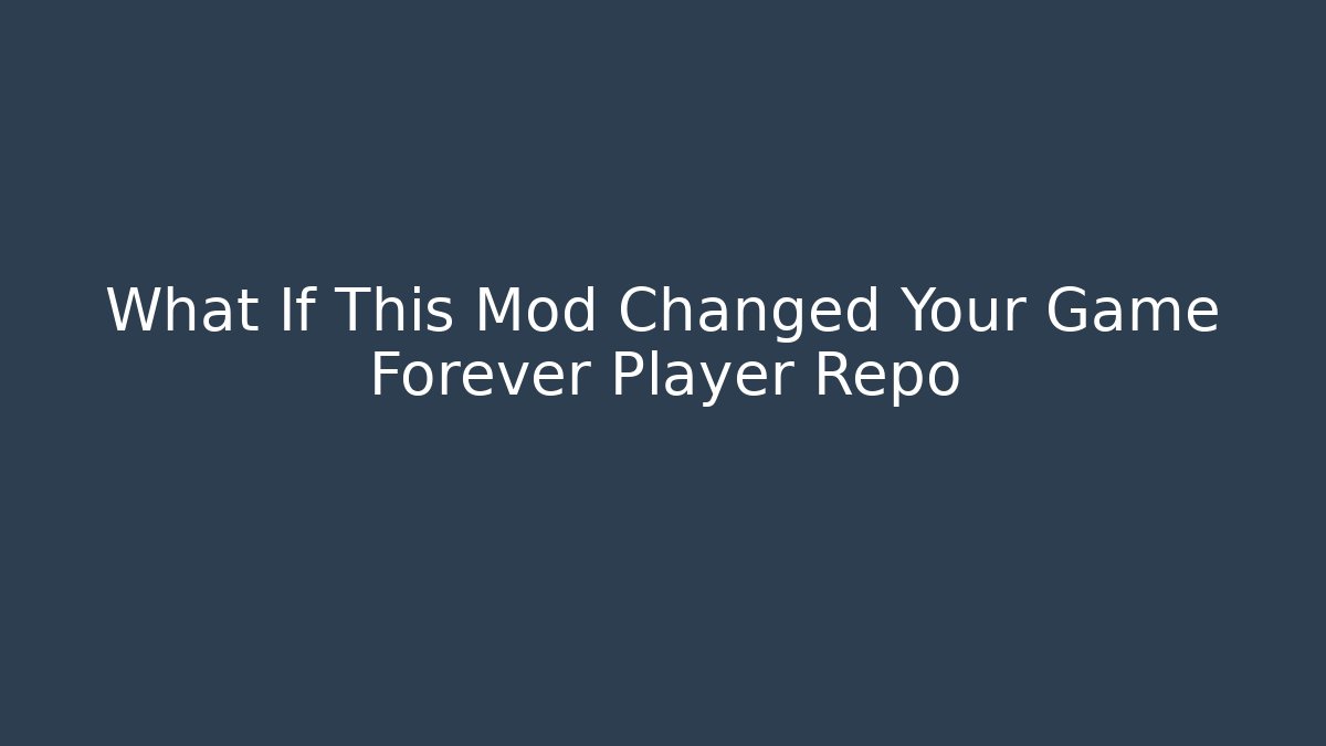 What If This Mod Changed Your Game Forever Player Repo