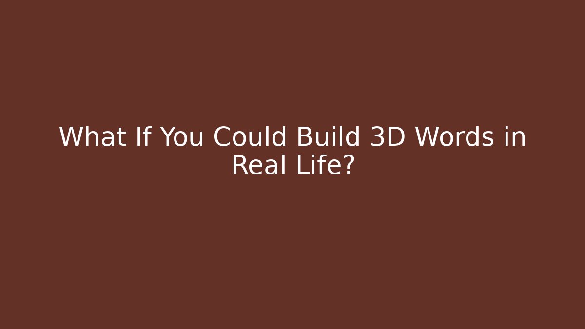What If You Could Build 3D Words in Real Life?