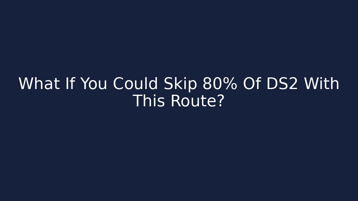 What If You Could Skip 80% Of DS2 With This Route?