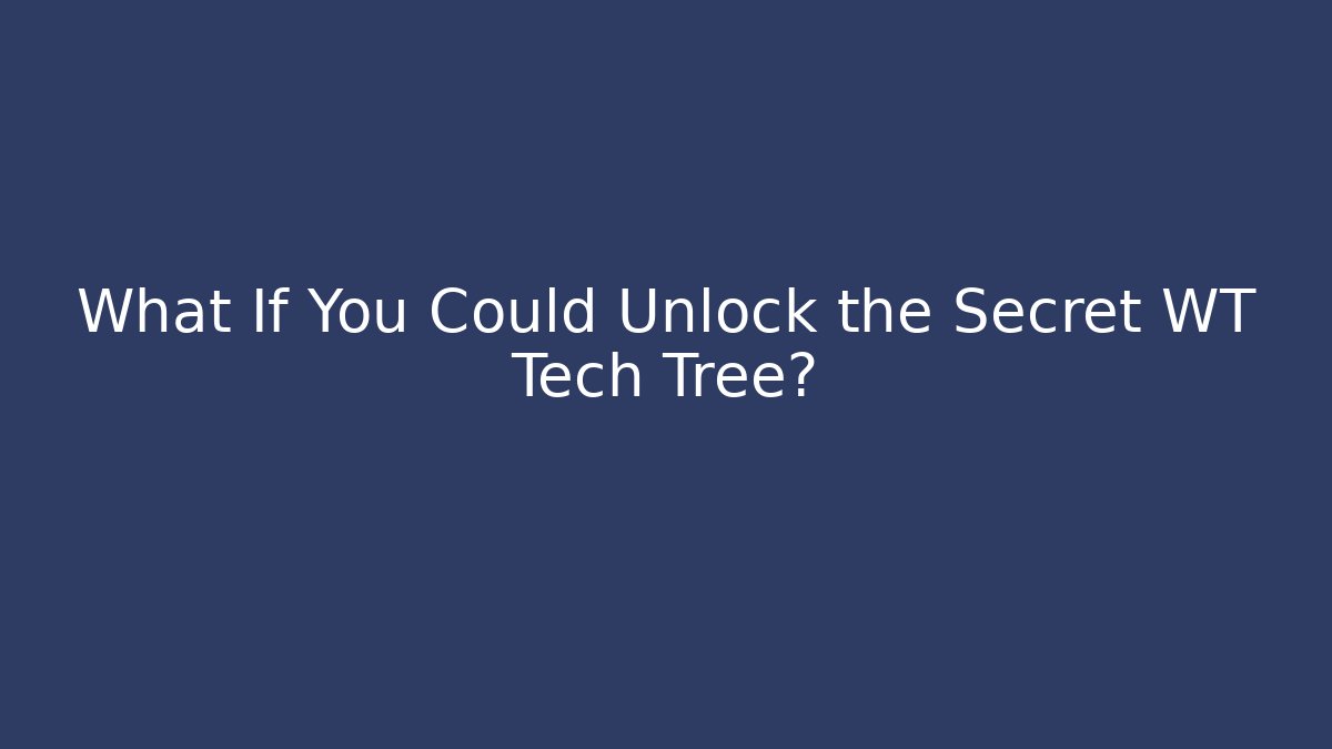 What If You Could Unlock the Secret WT Tech Tree?