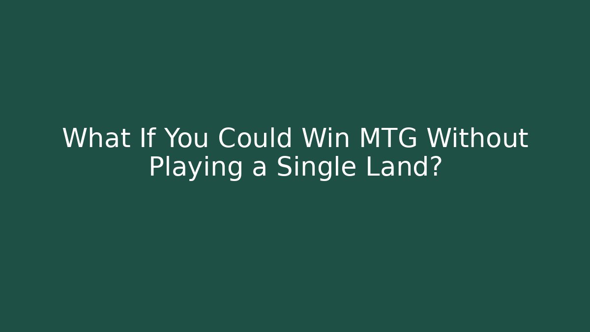 What If You Could Win MTG Without Playing a Single Land?