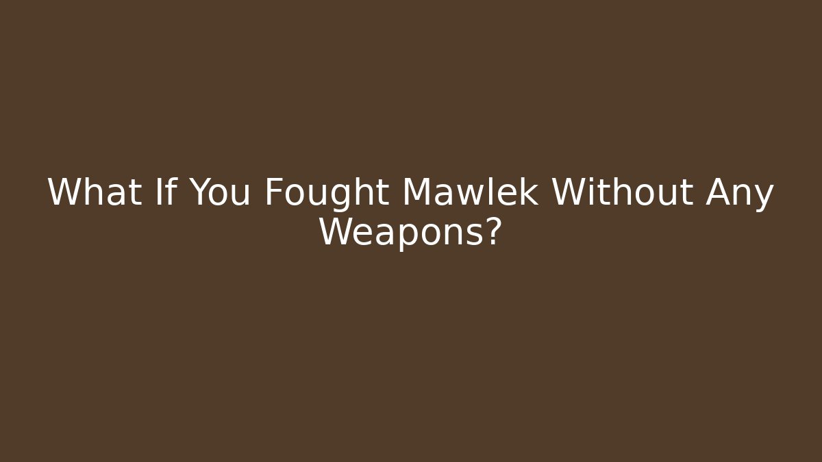 What If You Fought Mawlek Without Any Weapons?