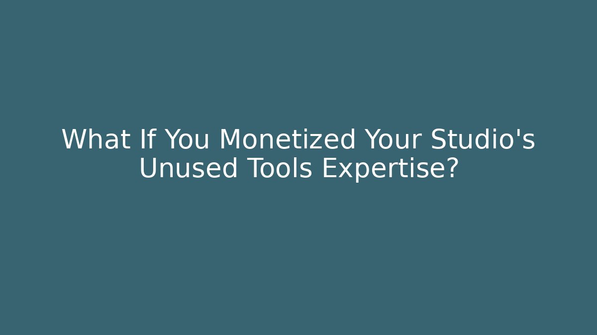 What If You Monetized Your Studio's Unused Tools Expertise?