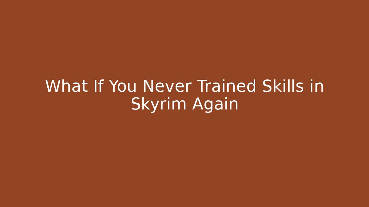 What If You Never Trained Skills in Skyrim Again