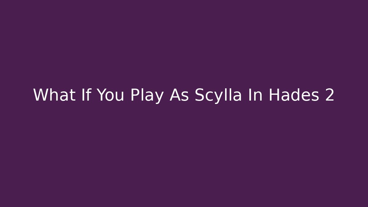 What If You Play As Scylla In Hades 2