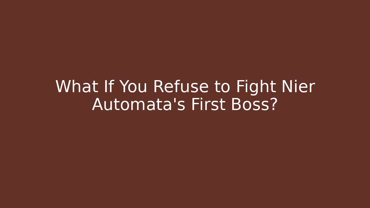 What If You Refuse to Fight Nier Automata's First Boss?